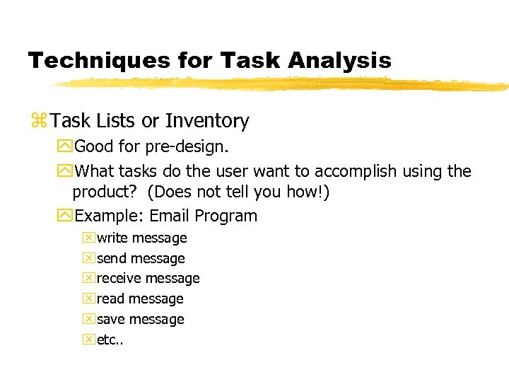 Techniques for Task Analysis z Task Lists or Inventory y. Good for pre-design. y.