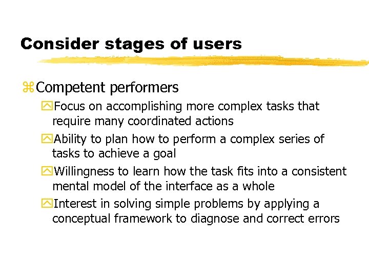 Consider stages of users z Competent performers y. Focus on accomplishing more complex tasks