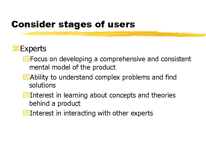 Consider stages of users z Experts y. Focus on developing a comprehensive and consistent