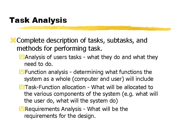 Task Analysis z Complete description of tasks, subtasks, and methods for performing task. y.