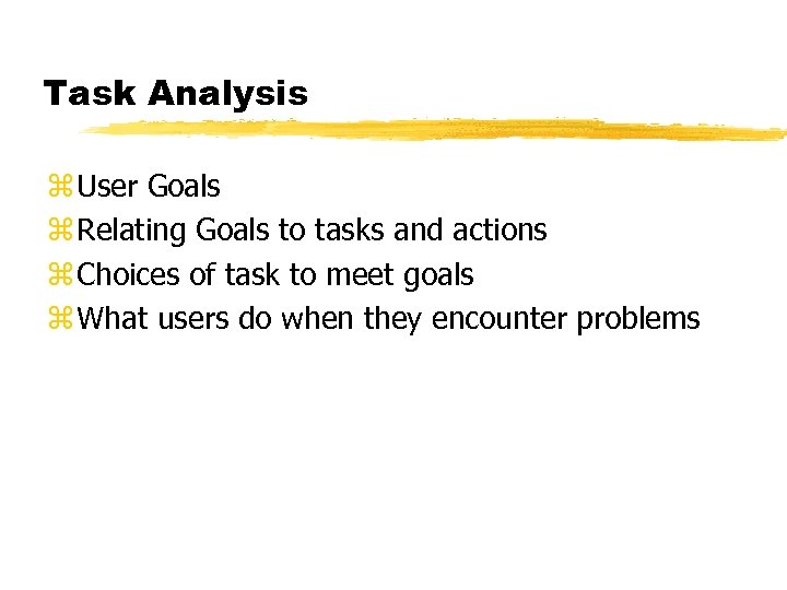 Task Analysis z User Goals z Relating Goals to tasks and actions z Choices