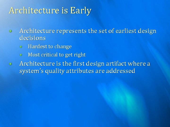 Architecture is Early Architecture represents the set of earliest design decisions Hardest to change