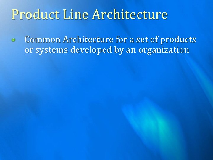 Product Line Architecture Common Architecture for a set of products or systems developed by