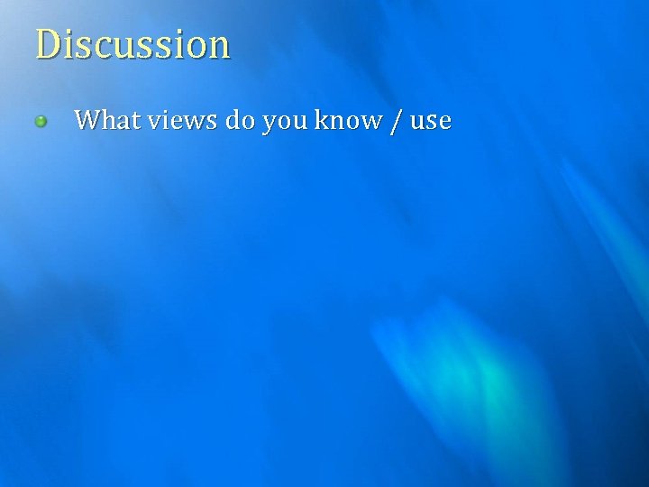 Discussion What views do you know / use 