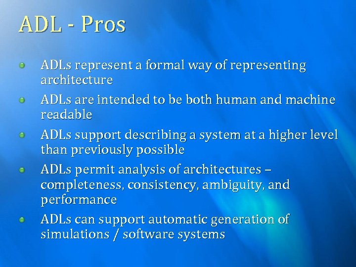 ADL - Pros ADLs represent a formal way of representing architecture ADLs are intended