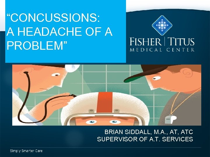 “CONCUSSIONS: A HEADACHE OF A PROBLEM” OCTOBER 12 2015 BRIAN SIDDALL, M. A. ,