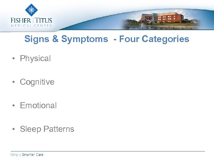 Signs & Symptoms - Four Categories • Physical • Cognitive • Emotional • Sleep
