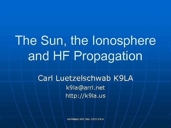 The Sun, the Ionosphere and HF Propagation Carl Luetzelschwab K 9 LA k 9