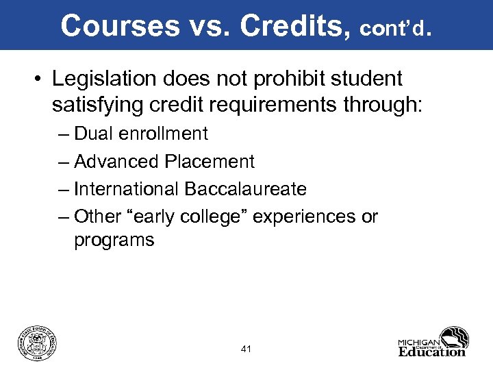 Courses vs. Credits, cont’d. • Legislation does not prohibit student satisfying credit requirements through: