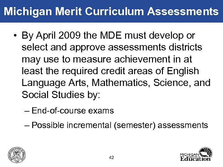 Michigan Merit Curriculum Assessments • By April 2009 the MDE must develop or select