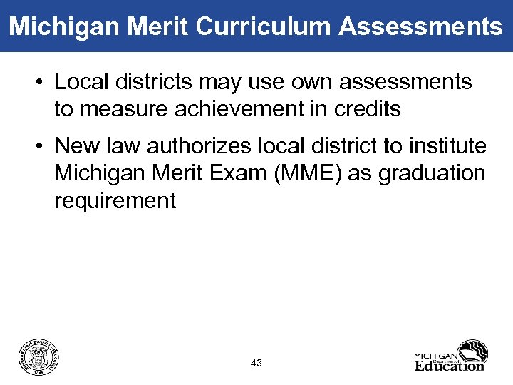 Michigan Merit Curriculum Assessments • Local districts may use own assessments to measure achievement