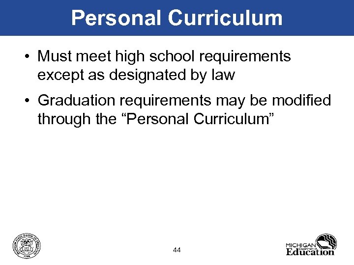 Personal Curriculum • Must meet high school requirements except as designated by law •