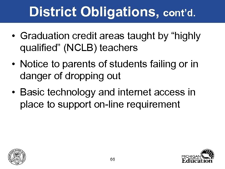 District Obligations, cont’d. • Graduation credit areas taught by “highly qualified” (NCLB) teachers •