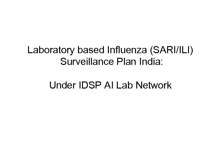 Laboratory based Influenza (SARI/ILI) Surveillance Plan India: Under IDSP AI Lab Network 