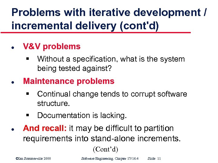 Problems with iterative development / incremental delivery (cont'd) l V&V problems § Without a