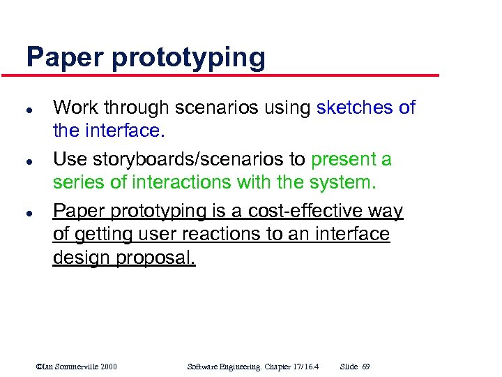 Paper prototyping l l l Work through scenarios using sketches of the interface. Use
