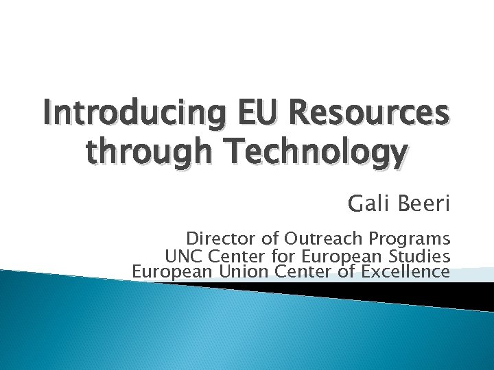 Introducing EU Resources through Technology Gali Beeri Director of Outreach Programs UNC Center for