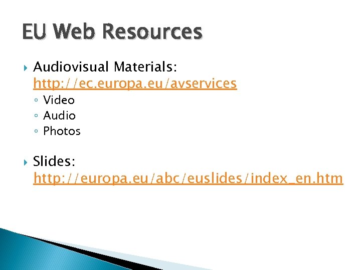 EU Web Resources Audiovisual Materials: http: //ec. europa. eu/avservices ◦ Video ◦ Audio ◦
