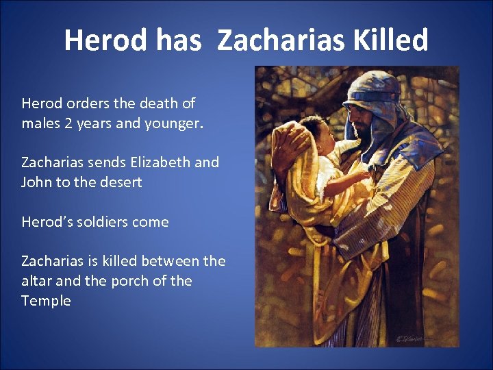 Herod has Zacharias Killed Herod orders the death of males 2 years and younger.