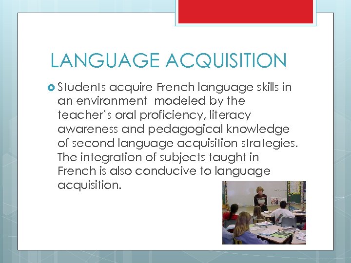 LANGUAGE ACQUISITION Students acquire French language skills in an environment modeled by the teacher’s