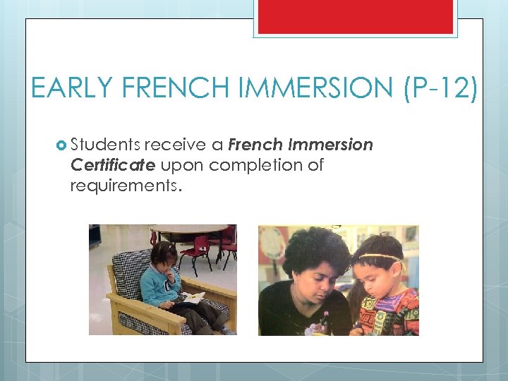 EARLY FRENCH IMMERSION (P-12) receive a French Immersion Certificate upon completion of requirements. Students