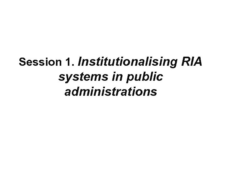Session 1. Institutionalising RIA systems in public administrations 
