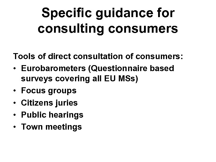 Specific guidance for consulting consumers Tools of direct consultation of consumers: • Eurobarometers (Questionnaire