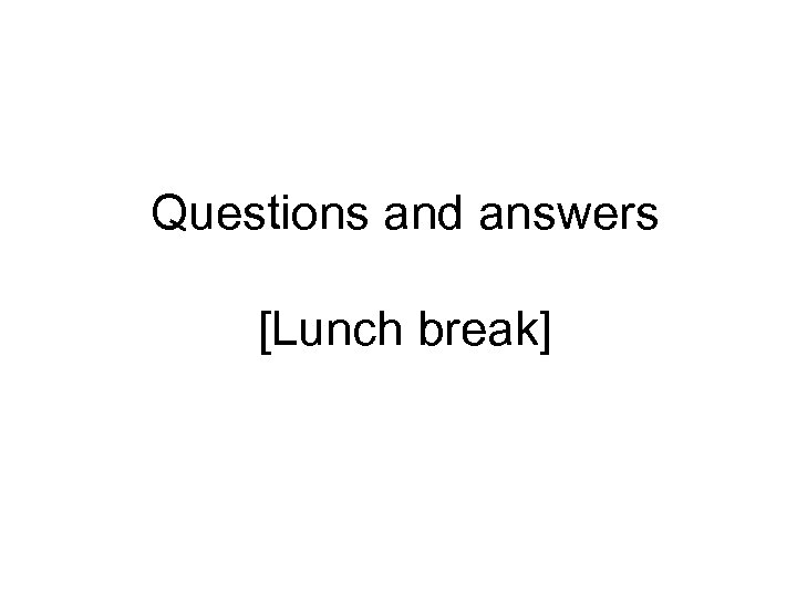 Questions and answers [Lunch break] 