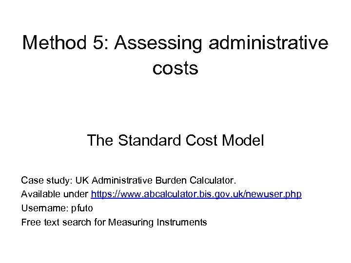 Method 5: Assessing administrative costs The Standard Cost Model Case study: UK Administrative Burden
