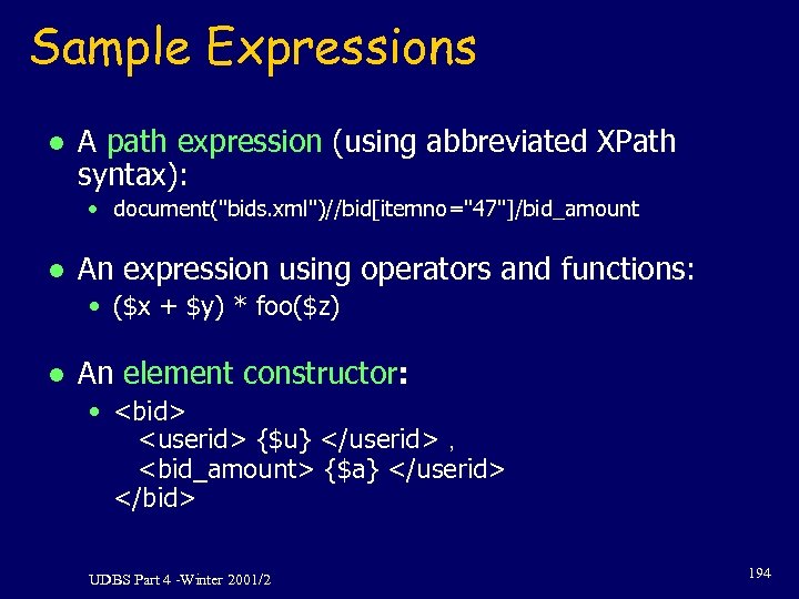 Sample Expressions l A path expression (using abbreviated XPath syntax): • document("bids. xml")//bid[itemno="47"]/bid_amount l