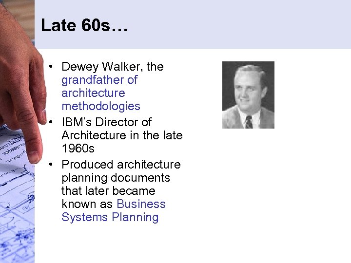 Late 60 s… • Dewey Walker, the grandfather of architecture methodologies • IBM’s Director