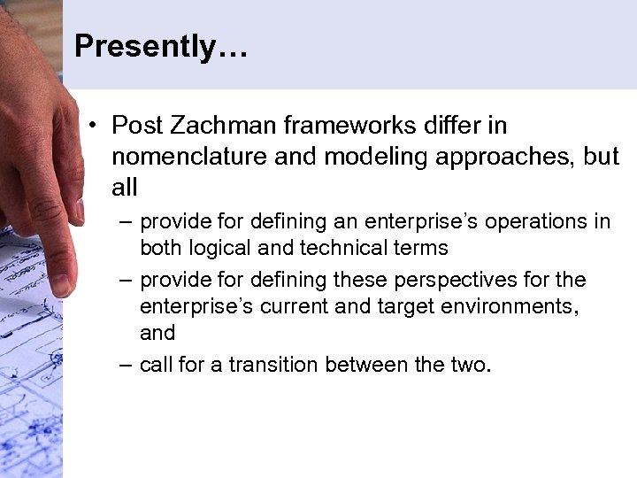 Presently… • Post Zachman frameworks differ in nomenclature and modeling approaches, but all –