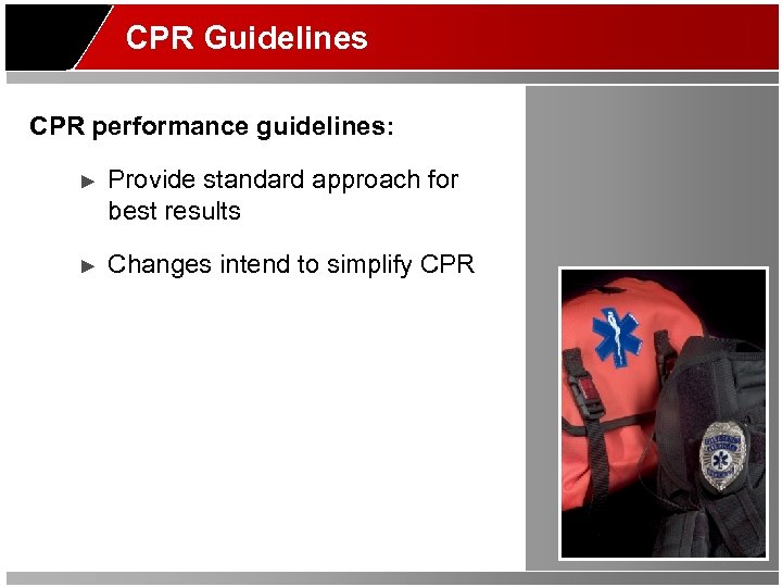 CPR Guidelines CPR performance guidelines: ► Provide standard approach for best results ► Changes