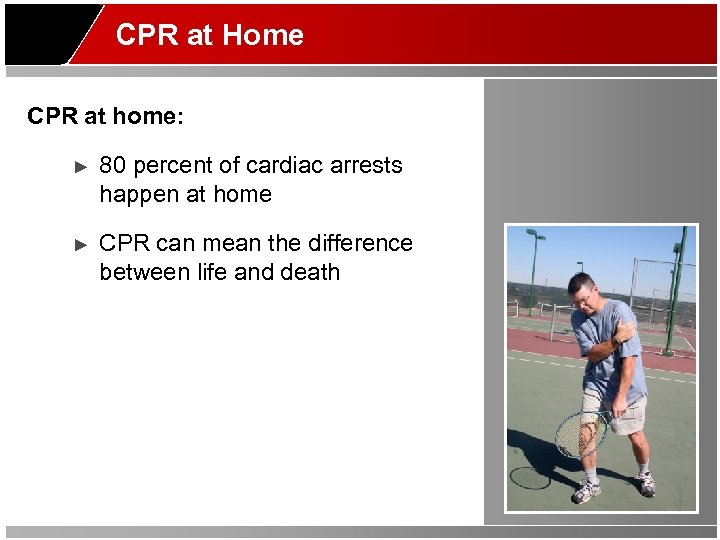 CPR at Home CPR at home: ► 80 percent of cardiac arrests happen at