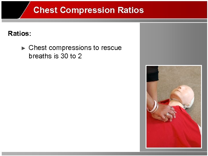Chest Compression Ratios: ► Chest compressions to rescue breaths is 30 to 2 
