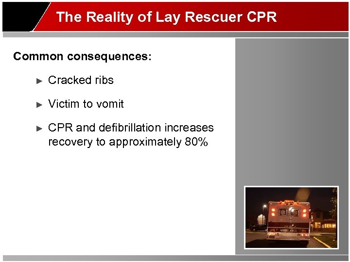 The Reality of Lay Rescuer CPR Common consequences: ► Cracked ribs ► Victim to