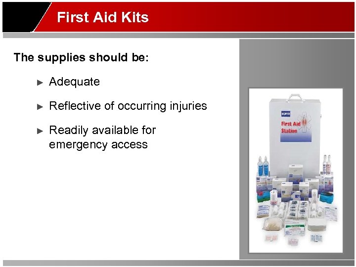 First Aid Kits The supplies should be: ► Adequate ► Reflective of occurring injuries