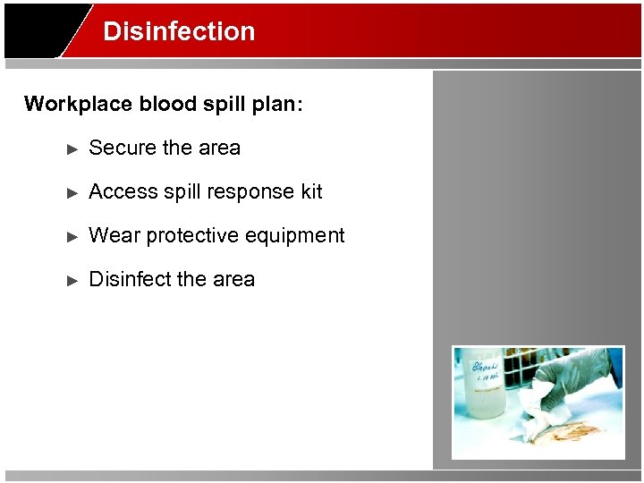 Disinfection Workplace blood spill plan: ► Secure the area ► Access spill response kit