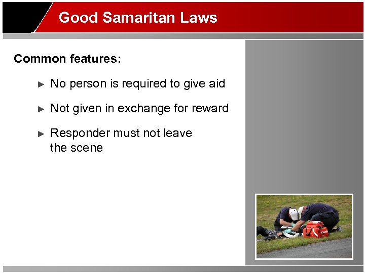 Good Samaritan Laws Common features: ► No person is required to give aid ►