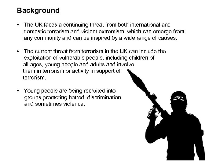 Background • The UK faces a continuing threat from both international and domestic terrorism