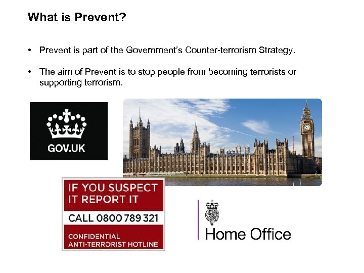 What is Prevent? • Prevent is part of the Government’s Counter-terrorism Strategy. • The