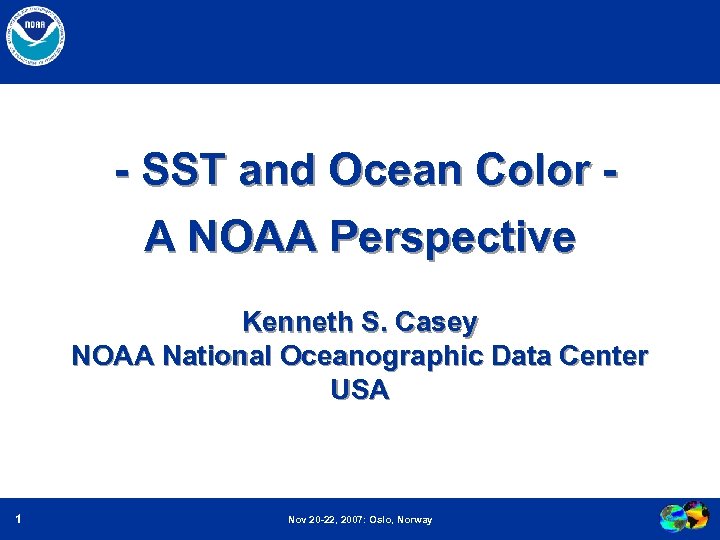 - SST and Ocean Color A NOAA Perspective Kenneth S. Casey NOAA National Oceanographic