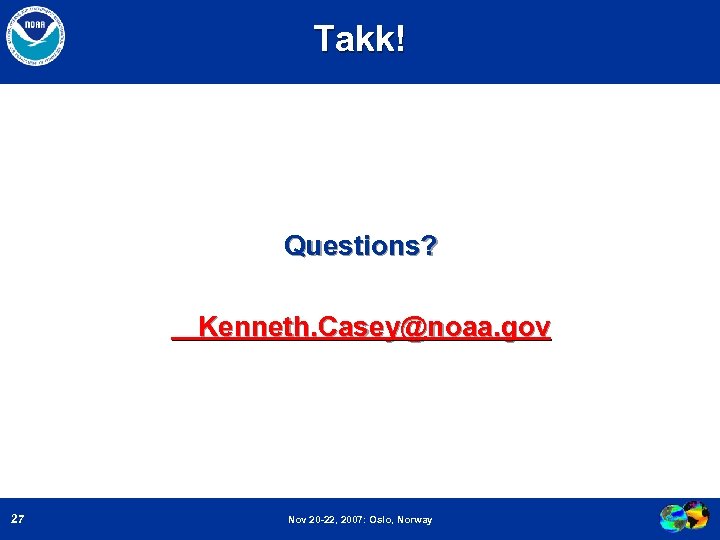 Takk! Questions? Kenneth. Casey@noaa. gov 27 Nov 20 -22, 2007: Oslo, Norway 