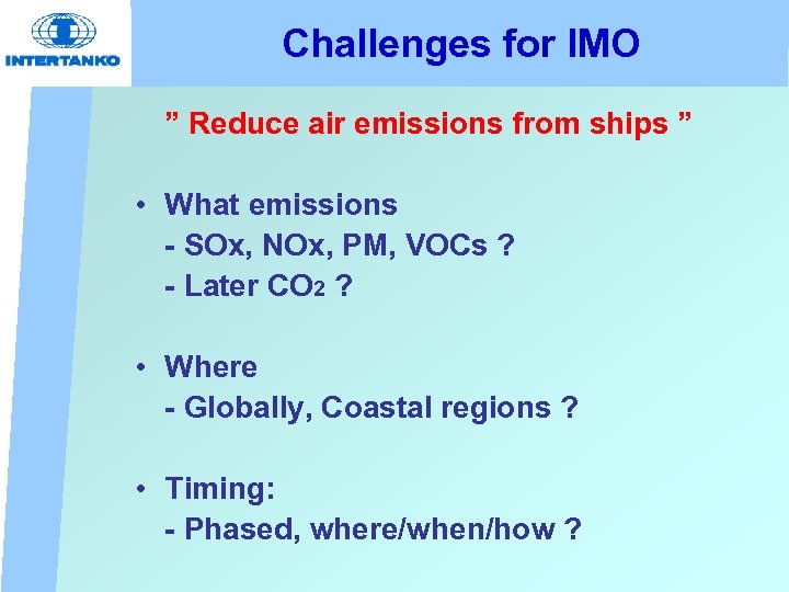 Challenges for IMO ” Reduce air emissions from ships ” • What emissions -