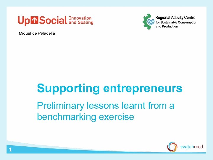 Miquel de Paladella Supporting entrepreneurs Preliminary lessons learnt from a benchmarking exercise 1 