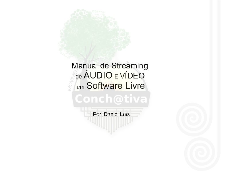 Manual de Streaming de ÁUDIO E VÍDEO em Software Livre Por: Daniel Luís 
