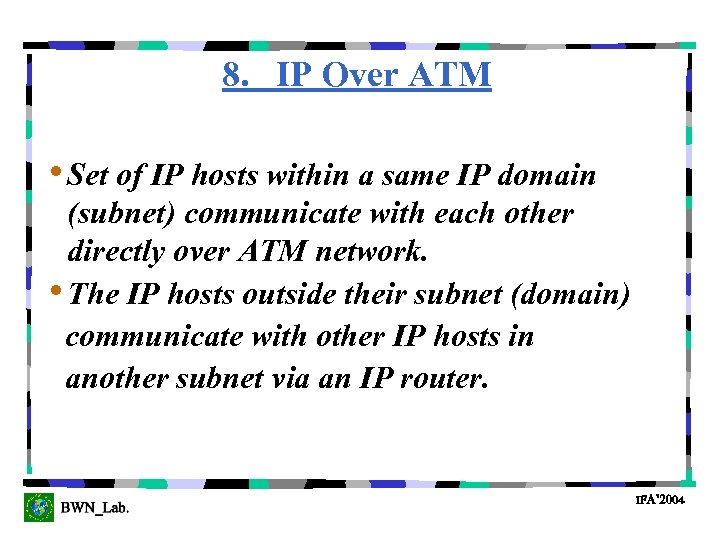 8. IP Over ATM • Set of IP hosts within a same IP domain