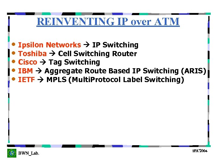 REINVENTING IP over ATM • Ipsilon Networks IP Switching • Toshiba Cell Switching Router