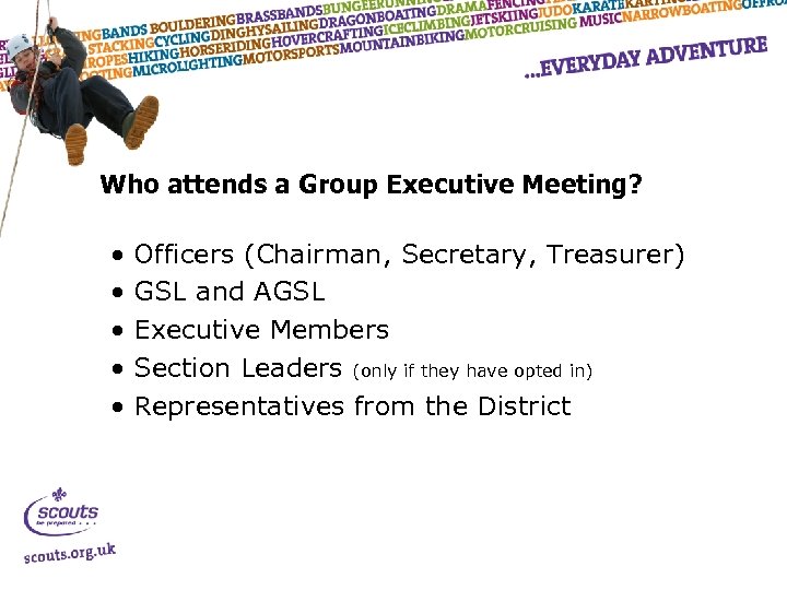 Who attends a Group Executive Meeting? • • • Officers (Chairman, Secretary, Treasurer) GSL