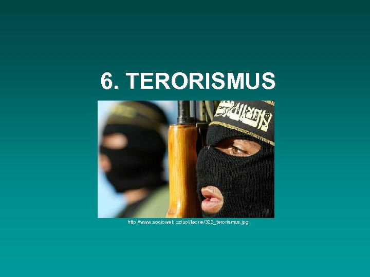 6. TERORISMUS http: //www. socioweb. cz/upl/teorie/323_terorismus. jpg 